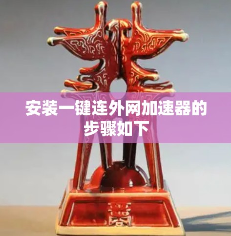 安装一键连外网加速器的步骤如下