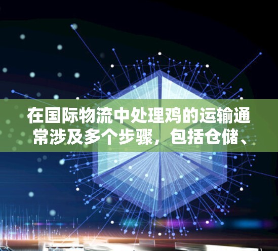 在国际物流中处理鸡的运输通常涉及多个步骤,包括仓储、运输和配送。鸡作为活生物,可能存在腐败和污染的风险,因此需要严格的安全管理。以下是对如何处理鸡运输的建议 在国际物流中处理鸡的运输通常涉及多个步骤,包括仓储、运输和配送。鸡作为活生物,可能存在腐败和污染的风险,因此需要严格的安全管理。以下是对如何处理鸡运输的建议