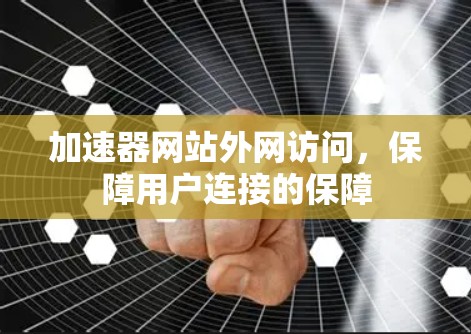 加速器网站外网访问，保障用户连接的保障
