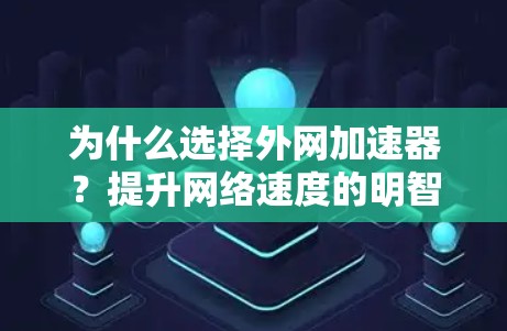 为什么选择外网加速器？提升网络速度的明智选择