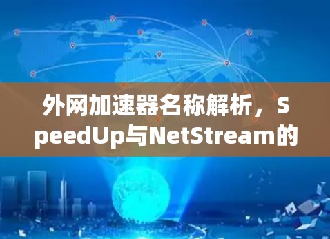 外网加速器名称解析，SpeedUp与NetStream的较量