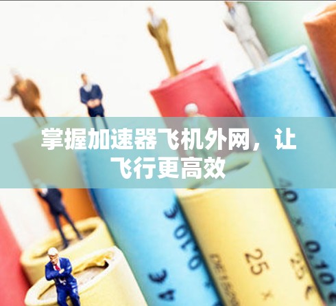 掌握加速器飞机外网，让飞行更高效