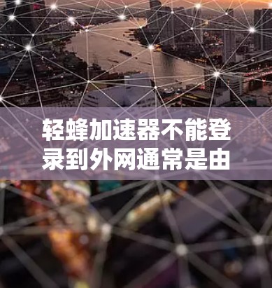 轻蜂加速器不能登录到外网通常是由于服务器端的限制或权限问题。以下是一些步骤可以帮助你解决这个问题