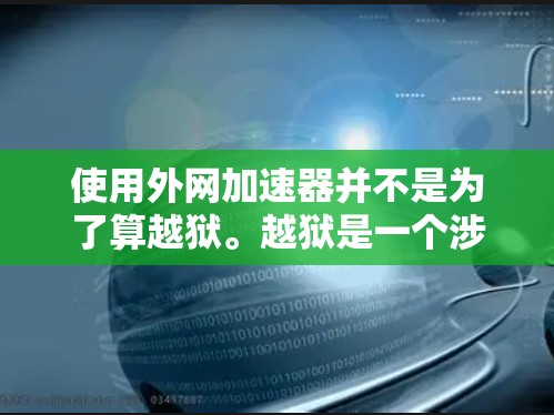 使用外网加速器并不是为了算越狱。越狱是一个涉及法律和心理治疗的复杂过程，需要专业的心理医生和律师的指导。外网加速器主要用于提高网页加载速度、减少网络延迟，属于非法律用途