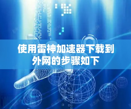 使用雷神加速器下载到外网的步骤如下 使用雷神加速器下载到外网的步骤如下