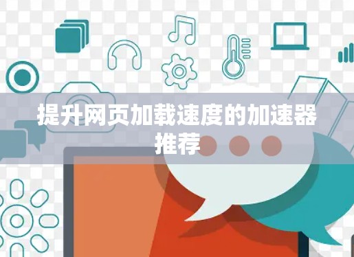 提升网页加载速度的加速器推荐