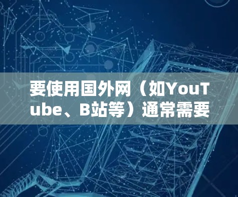 要使用国外网（如YouTube、B站等）通常需要在设备上安装加速器来提升加载速度。以下是使用加速器的步骤