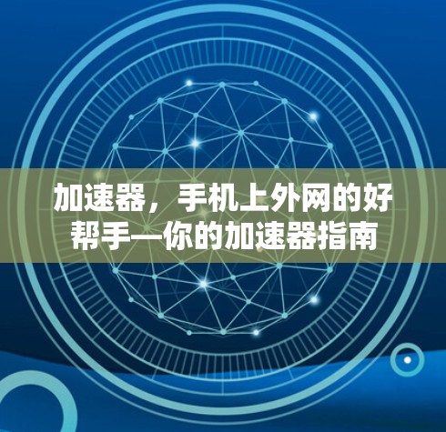 加速器，手机上外网的好帮手—你的加速器指南