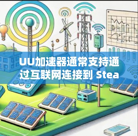 UU加速器通常支持通过互联网连接到 Steam 的服务。具体操作方法如下