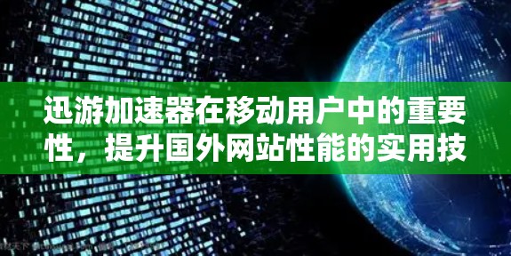 迅游加速器在移动用户中的重要性，提升国外网站性能的实用技巧