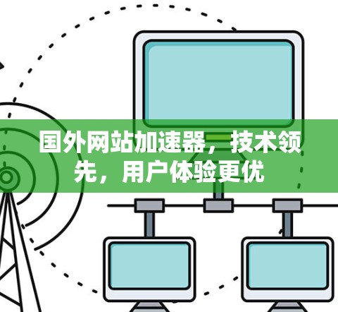 国外网站加速器，技术领先，用户体验更优