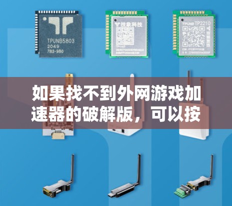 如果找不到外网游戏加速器的破解版，可以按照以下步骤进行
