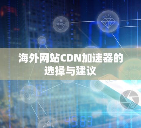 海外网站CDN加速器的选择与建议