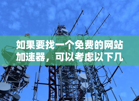 如果要找一个免费的网站加速器，可以考虑以下几种工具