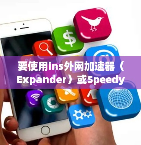 要使用ins外网加速器(Expander)或SpeedySite等工具,建议您访问其官方网站或下载页面,查看详细说明并确保工具的安全可靠。以下是一些推荐的工具 要使用ins外网加速器(Expander)或SpeedySite等工具,建议您访问其官方网站或下载页面,查看详细说明并确保工具的安全可靠。以下是一些推荐的工具