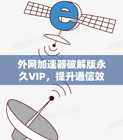 外网加速器破解版永久VIP，提升通信效率的智能解决方案