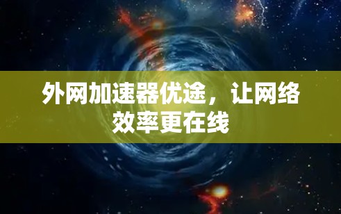 外网加速器优途，让网络效率更在线