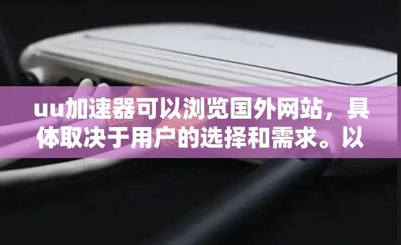 uu加速器可以浏览国外网站，具体取决于用户的选择和需求。以下是详细的步骤