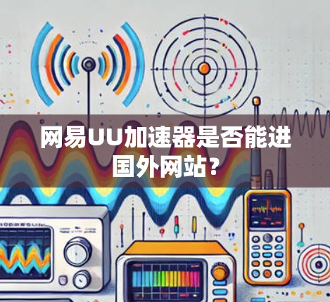 网易UU加速器是否能进国外网站？