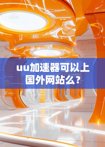 uu加速器可以上国外网站么？