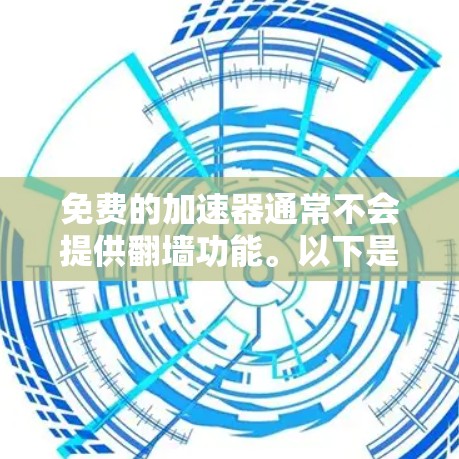 免费的加速器通常不会提供翻墙功能。以下是对这一问题的详细分析和结论