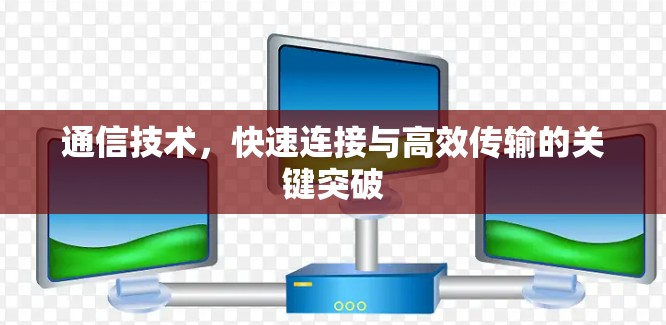 通信技术，快速连接与高效传输的关键突破