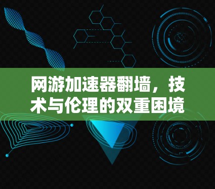 网游加速器翻墙，技术与伦理的双重困境