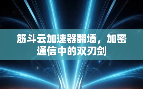 筋斗云加速器翻墙，加密通信中的双刃剑