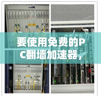 要使用免费的PC翻墙加速器，您可以按照以下步骤进行操作