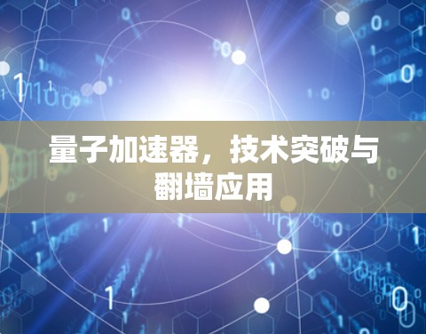 量子加速器，技术突破与翻墙应用