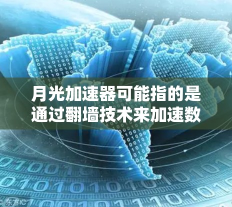 月光加速器可能指的是通过翻墙技术来加速数据传输或增强网络性能的技术工具。翻墙通常指通过网络技术让设备访问外部存储设备，从而提升数据传输速度或存储空间。以下是一些与翻墙相关的技术和步骤