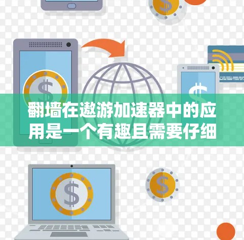 翻墙在遨游加速器中的应用是一个有趣且需要仔细考虑的方面。以下是对这一问题的逐步解释和答案