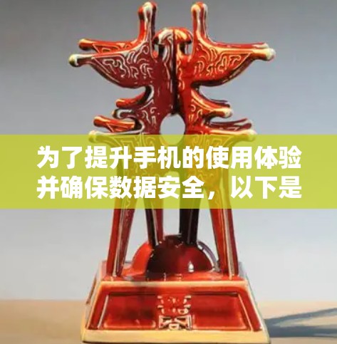 为了提升手机的使用体验并确保数据安全，以下是一步步的解决方案