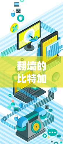 翻墙的比特加速器是一种通过绕过网站 walls的技术，以提高下载速度。以下是对这一技术的详细介绍