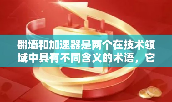 翻墙和加速器是两个在技术领域中具有不同含义的术语，它们在目标、应用场景和实现方式上有所不同。以下是对它们的详细比较
