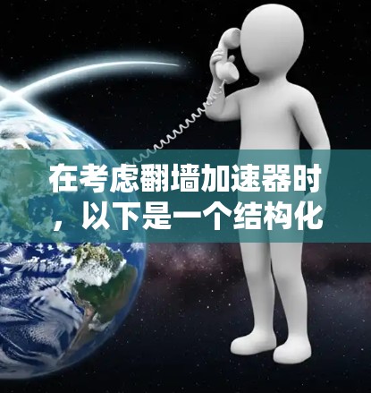 在考虑翻墙加速器时，以下是一个结构化的分析和推荐