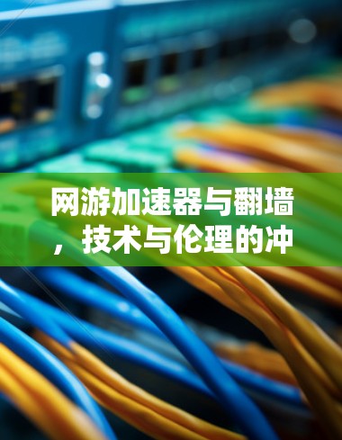 网游加速器与翻墙，技术与伦理的冲突与共存