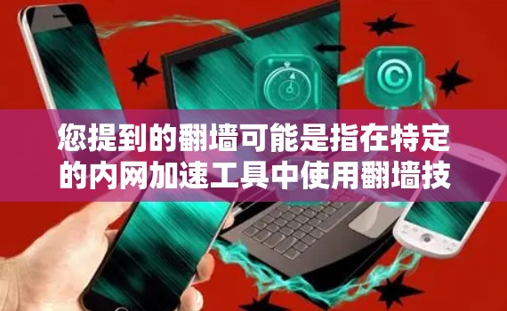 您提到的翻墙可能是指在特定的内网加速工具中使用翻墙技术来加速游戏。如果您指的是在吃鸡游戏内网使用特定的加速工具，您可以通过以下步骤来使用