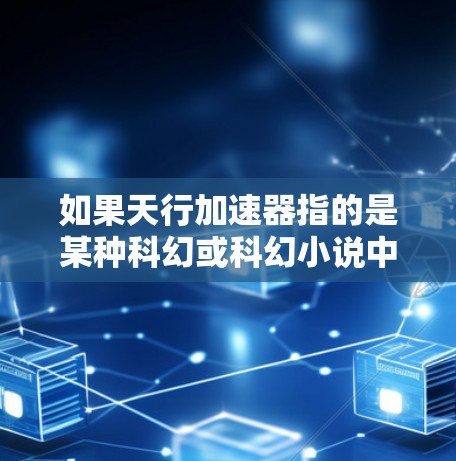 如果天行加速器指的是某种科幻或科幻小说中的科技产物，那么翻墙可能与该作品中的特定技术或装置相关。这种情况下，技术的实现和应用可能涉及特定的科学原理或设备