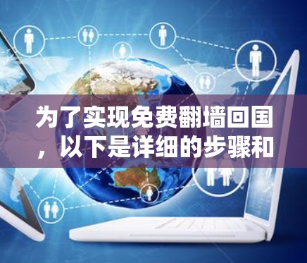 为了实现免费翻墙回国，以下是详细的步骤和建议
