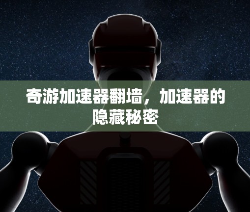 奇游加速器翻墙，加速器的隐藏秘密