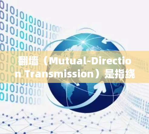 翻墙（Mutual-Direction Transmission）是指绕过网络防火墙，将数据从一个网络环境发送到另一个网络环境的操作。以下是一些常用的翻墙工具和平台，供您参考
