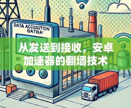 从发送到接收，安卓加速器的翻墙技术