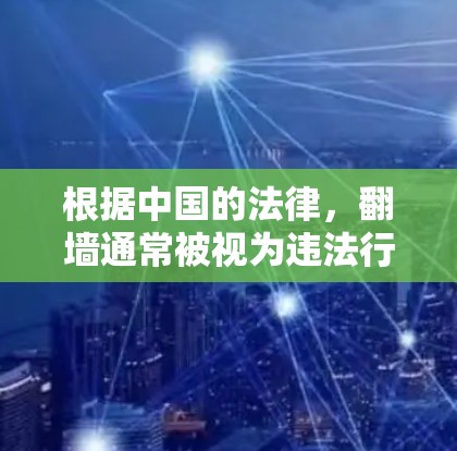 根据中国的法律，翻墙通常被视为违法行为，但具体是否违法取决于执行的法律程序是否合法。以下是对翻墙行为的详细分析
