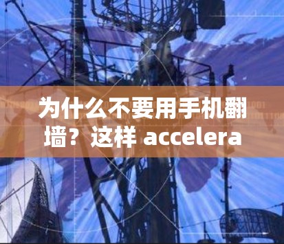 为什么不要用手机翻墙？这样 accelerate 帮你玩更流畅的手机游戏！