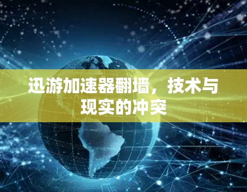 迅游加速器翻墙，技术与现实的冲突