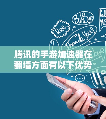 腾讯的手游加速器在翻墙方面有以下优势