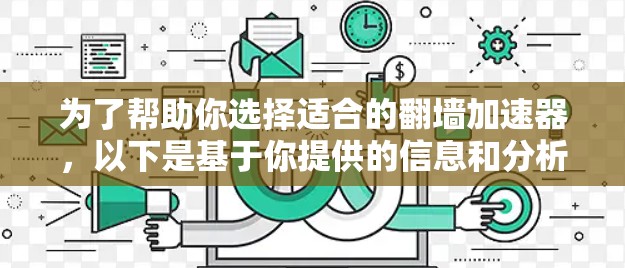 为了帮助你选择适合的翻墙加速器，以下是基于你提供的信息和分析的建议