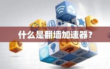 什么是翻墙加速器？