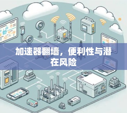 加速器翻墙，便利性与潜在风险